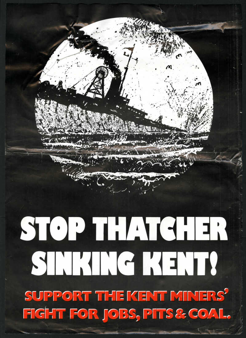 Poster 'Stop Thatcher sinking Kent!' featuring a black and white image of a sinking colliery on the white cliffs of Dover